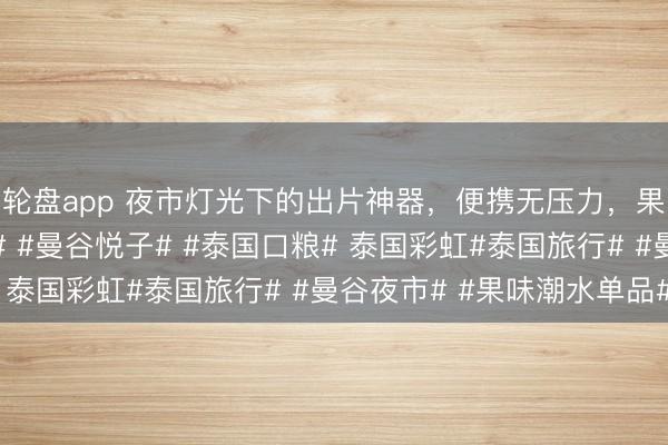 轮盘app 夜市灯光下的出片神器，便携无压力，<a href=