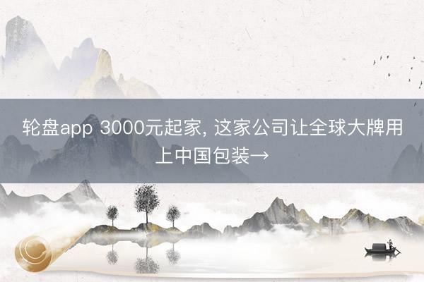 轮盘app 3000元起家， 这家公司让全球大牌用上中国包装→
