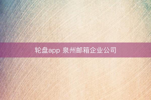 轮盘app 泉州邮箱企业公司