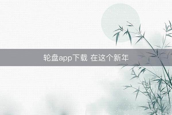 轮盘app下载 在这个新年