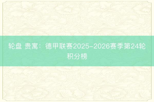 轮盘 贵寓：德甲联赛2025-2026赛季第24轮积分榜