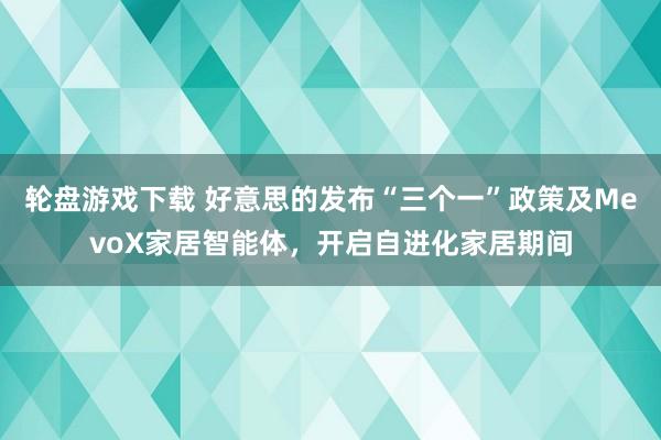 轮盘游戏下载 好意思的发布“三个一”政策及MevoX家居智能体，开启自进化家居期间