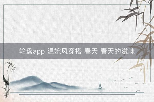 轮盘app 温婉风穿搭 春天 春天的滋味