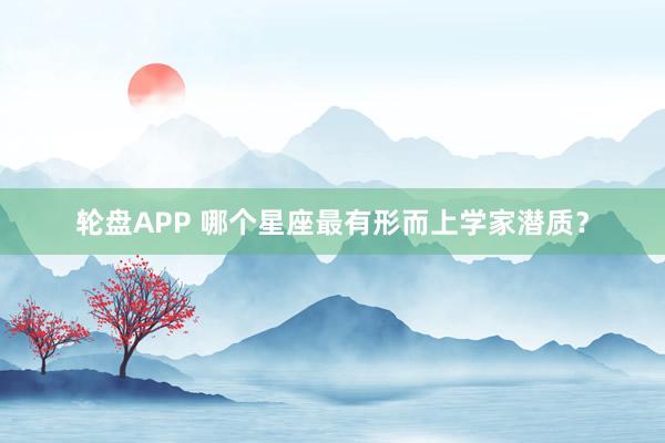 轮盘APP 哪个星座最有形而上学家潜质?