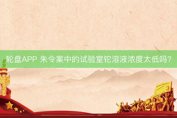 轮盘APP 朱令案中的试验室铊溶液浓度太低吗?
