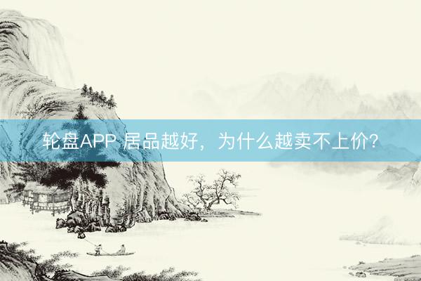 轮盘APP 居品越好，为什么越卖不上价？