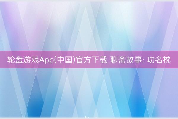 轮盘游戏App(中国)官方下载 聊斋故事: 功名枕
