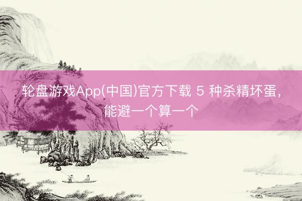 轮盘游戏App(中国)官方下载 5 种杀精坏蛋，能避一个算一个